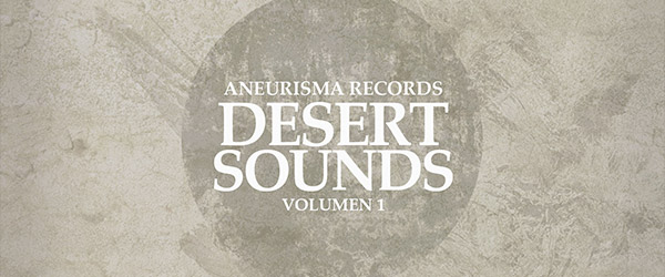 Aneurisma Records edita "Desert Sounds Volumen 1"