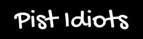 Pist Idiots