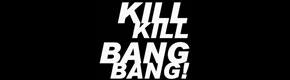 Kill Kill Bang Bang!
